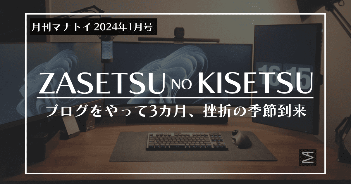 【月刊マナトイ 1月号】ブログを再開して3カ月、挫折の季節がやってきた【2024年】